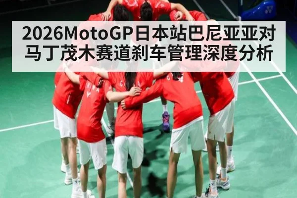 2026MotoGP日本站巴尼亚亚对马丁茂木赛道刹车管理深度分析